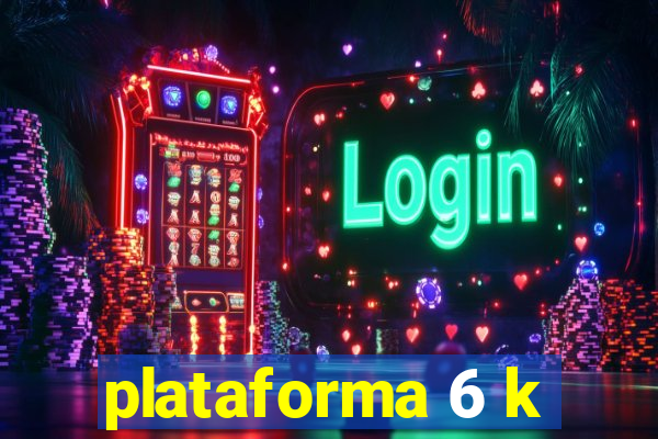 plataforma 6 k